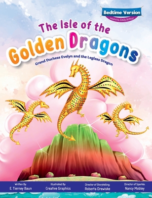 The Isle of the Golden Dragons; Grand Duchess Evelyn and the Legless Dragon Bedtime Version - E. Tierney Baun