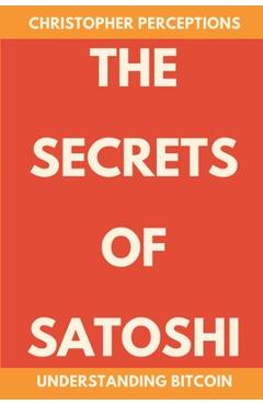 Coperta cărții 'The Secrets of Satoshi: Understanding Bitcoin - Christopher Perceptions'