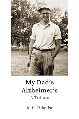 My Dad's Alzheimer's: A Tribute - K. H. Tillquist
