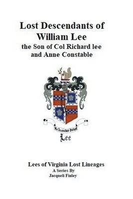 Lost Descendants of William Lee, the Son of Colonel Richard Lee and Anne Constable - Jacqueli Finley