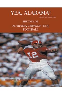 Coperta cărții 'Yea Alabama! History of Alabama Crimson Tide Football - Steve's Football Bible Llc'