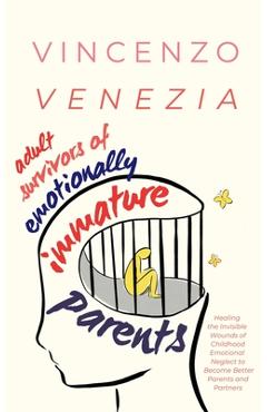 Poza produsului Adult Survivors of Emotionally Immature Parents: Healing the Invisible Wounds of Childhood Emotional Neglect to Become Better Parents and Partners - Vincenzo Venezia