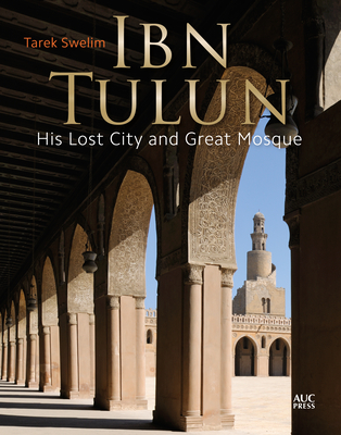 Ibn Tulun: His Lost City and Great Mosque - Tarek Swelim