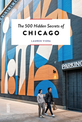 The 500 Hidden Secrets of Chicago - Lauren Viera