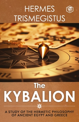 The Kybalion: A Study of The Hermetic Philosophy of Ancient Egypt and Greece - Three Initiates
