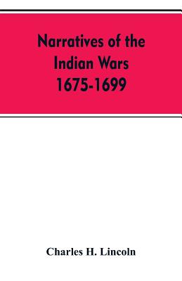 Narratives Of The Indian Wars 1675-1699 - Charles H. Lincoln
