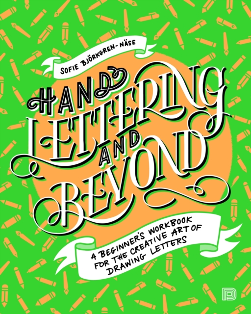 Hand Lettering and Beyond: A Beginner's Workbook for the Creative Art of Drawing Letters - Sofie Bjorkgren-nase