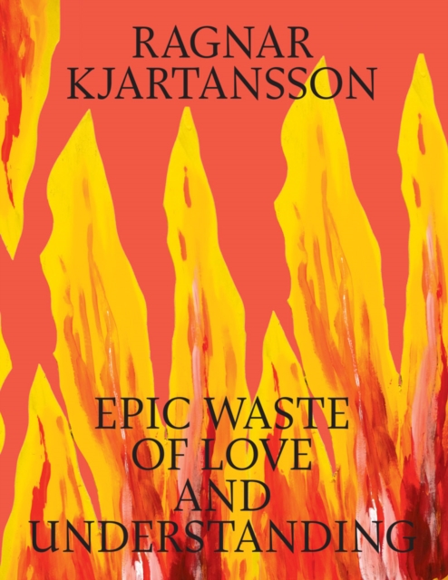 Ragnar Kjartansson: Epic Waste of Love and Understanding - Ragnar Kjartansson