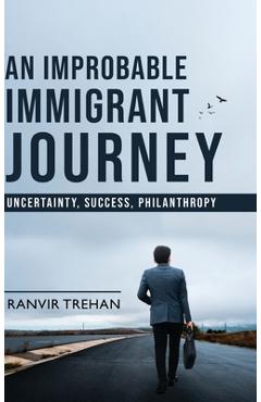 Poza produsului An Improbable Immigrant Journey - Uncertainty, Success, Philanthropy - Ranvir Trehan