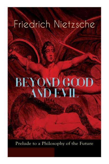 BEYOND GOOD AND EVIL - Prelude to a Philosophy of the Future: The Critique of the Traditional Morality and the Philosophy of the Past - Friedrich Wilhelm Nietzsche