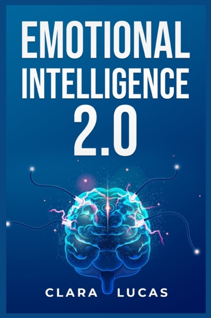 Emotional Intelligence 2.0: Achieving Success Through Emotional Intelligence (2023 Guide for Beginners) - Clara Lucas