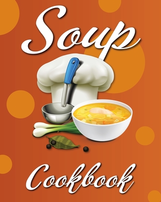 Soup Cookbook: Easy Soup Recipes, A Soup Cookbook with Authentic Recipes, Soup Cookbook For Beginners - Willa Cress