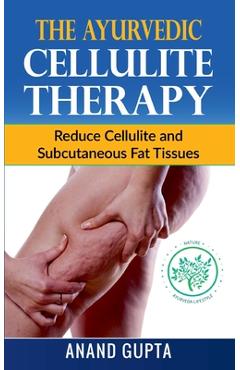 Coperta cărții 'The Ayurvedic Cellulite Therapy: Reduce Cellulite and Subcutaneous Fat Tissues - Anand Gupta'