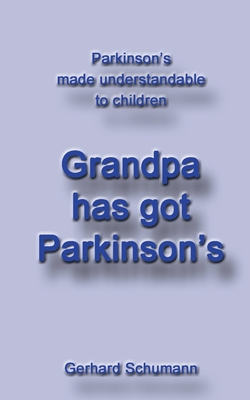 Grandpa has got Parkinson´s: Parkinson´s made understandable to children - Gerhard Schumann
