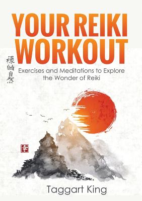 Your Reiki Workout: Exercises and Meditations to Experience the Wonder of Reiki Healing - Taggart W. King