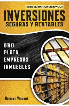 Inversiones Seguras y Rentables: Oro, Plata, Empresas, Inmuebles - Herman Vincent