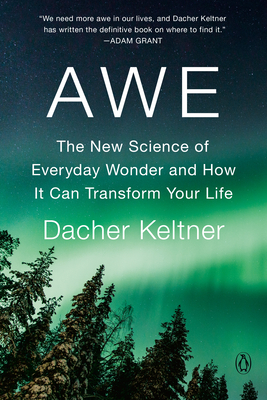Awe: The New Science of Everyday Wonder and How It Can Transform Your Life - Dacher Keltner