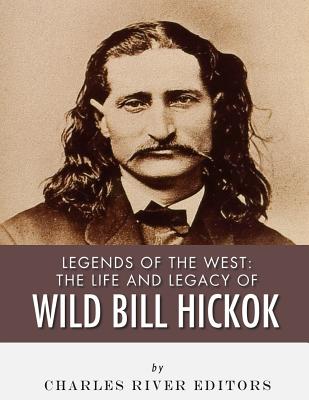 Legends of the West: The Life and Legacy of Wild Bill Hickok - Charles River