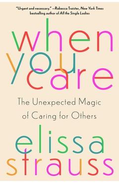 Poza produsului When You Care: The Unexpected Magic of Caring for Others - Elissa Strauss