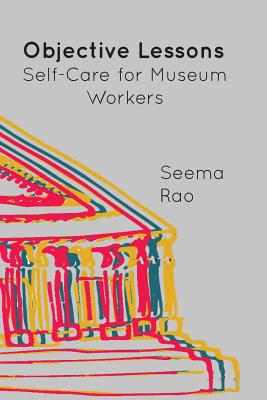 Objective Lessons: Self Care for Museum Professions - Seema Rao