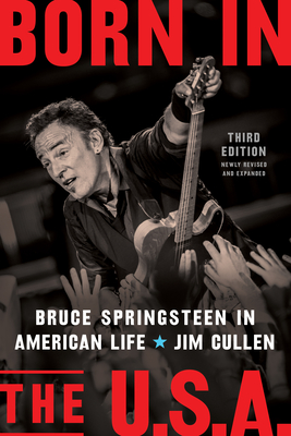 Born in the U.S.A.: Bruce Springsteen in American Life, 3rd Edition, Revised and Expanded - Jim Cullen