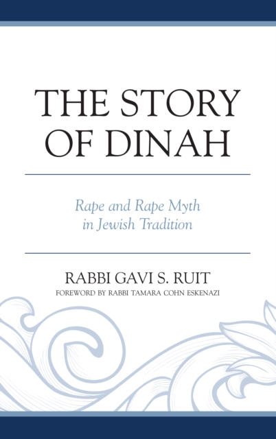 The Story of Dinah: Rape and Rape Myth in Jewish Tradition - Gavi S. Ruit