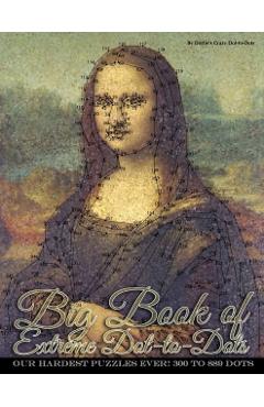Big Book of Extreme Dot-to-Dots: Our Hardest Puzzles Ever! 300 to 889 Dots - Dottie's Crazy Dot-to-dots