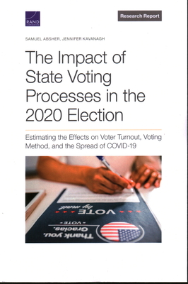 The Impact of State Voting Processes in the 2020 Election: Estimating the Effects on Voter Turnout, Voting Method, and the Spread of Covid-19 - Samuel Absher
