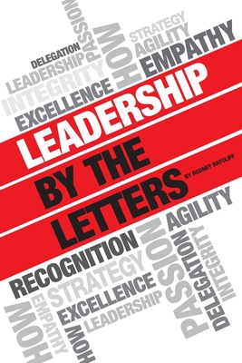 Leadership by the Letters: Stories, Thoughts, Approaches from a Leader - Rodney Ratcliff