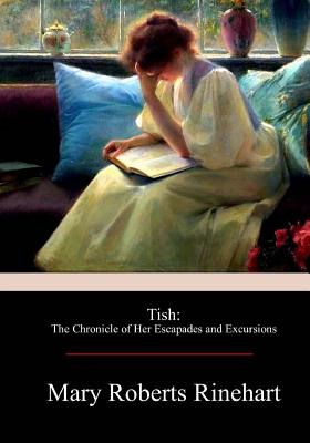 Tish: The Chronicle of Her Escapades and Excursions - Mary Roberts Rinehart
