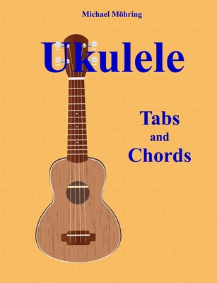 Ukulele: Tabs and Chords - Michael Mohring