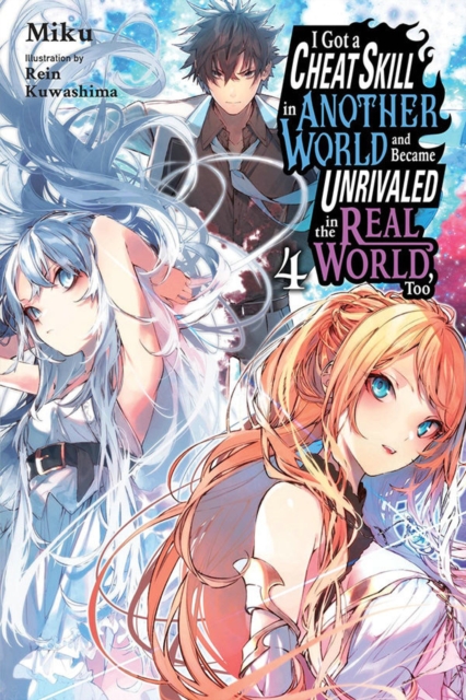 I Got a Cheat Skill in Another World and Became Unrivaled in the Real World, Too, Vol. 4 (Light Novel) - Miku