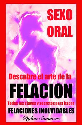 Sexo Oral: descubre el arte de la FELACION: Ningun hombre podra resistirse. Todas las claves y secretos para hacer FELACIONES INO - Sara Burillo