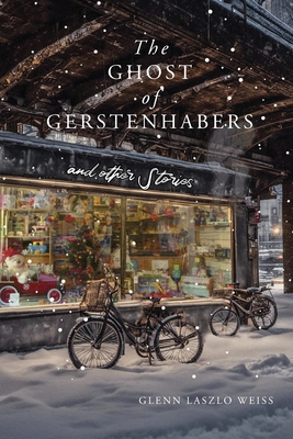 The Ghost of Gerstenhabers: And Other Stories - Glenn Laszlo Weiss