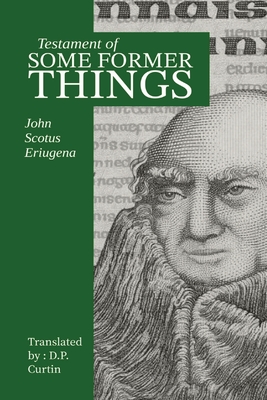 Testament of Some Former Things - John Scotus Eriugena