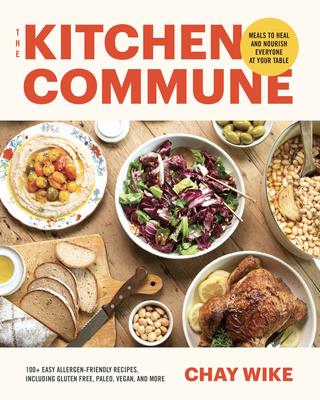 The Kitchen Commune: Meals to Heal and Nourish Everyone at Your Table - Chay Wike