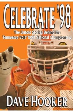Coperta cărții 'Celebrate '98: The Untold Stories Behind the Tennessee Football Vols' 1998 National Championship - Dave Hooker'