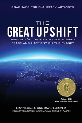 The Great Upshift: Humanity's Coming Advance Toward Peace and Harmony on the Planet - Ervin Laszlo
