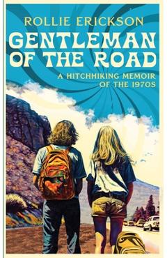 Coperta cărții 'Gentleman of the Road: A Hitchhiking Memoir of the 1970s - Rollie Erickson'