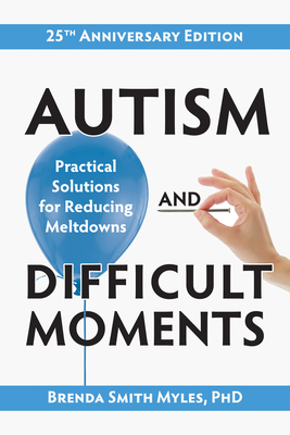 Autism and Difficult Moments, 25th Anniversary Edition: Practical Solutions for Reducing Meltdowns - Brenda Smith Myles