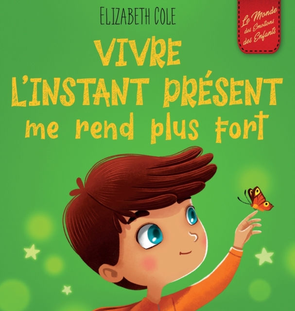 Vivre l'instant présent me rend plus fort: Livre pour enfants, pour retrouver le calme, rester concentré et surmonter l'anxiété (Le monde des émotions - Elizabeth Cole