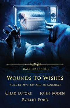 Poza produsului Wounds to Wishes: Tales of Mystery and Melancholy - Chad Lutzke