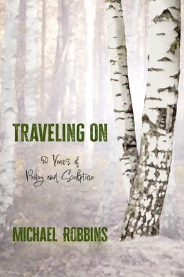 Coperta cărții 'Traveling On: Fifty Years of Poetry and Sculpture: Fifty - Michael Robbins'