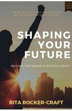 Coperta cărții 'Shaping Your Future: Become the Brand Everyone Wants - Rita Rocker'