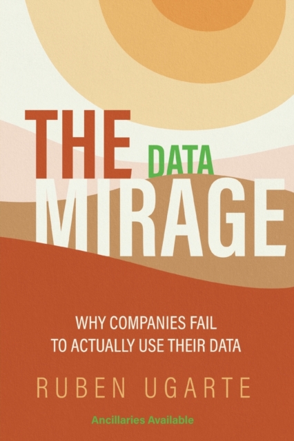 The Data Mirage: Why Companies Fail to Actually Use Their Data - Ruben Ugarte