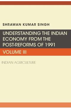 Coperta cărții 'Understanding the Indian Economy from the Post-Reforms of 1991: Indian Agriculture - Shrawan Kumar Singh'