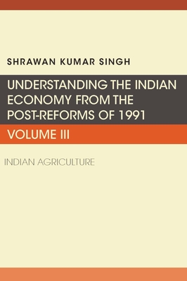 Coperta cărții 'Understanding the Indian Economy from the Post-Reforms of 1991: Indian Agriculture - Shrawan Kumar Singh'