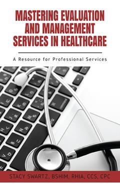 Coperta cărții 'Mastering Evaluation and Management Services in Healthcare: A Resource for Professional Services - Stacy Swartz'