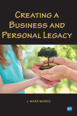 Coperta cărții 'Creating A Business and Personal Legacy - J. Mark Munoz'