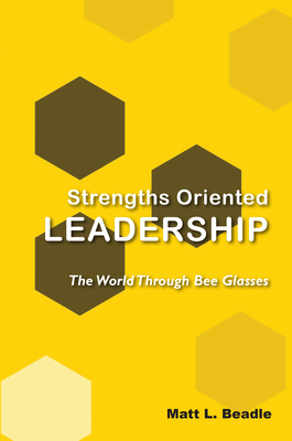 Coperta cărții 'Strengths Oriented Leadership: The World Through Bee Glasses - Matt L. Beadle'